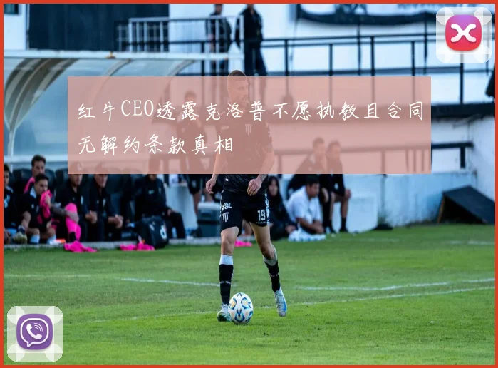 红牛CEO透露克洛普不愿执教且合同无解约条款真相