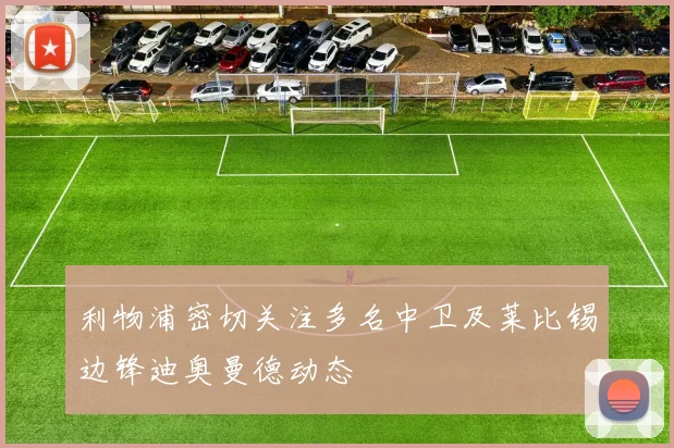 利物浦密切关注多名中卫及莱比锡边锋迪奥曼德动态