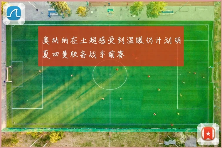 奥纳纳在土超感受到温暖仍计划明夏回曼联备战季前赛